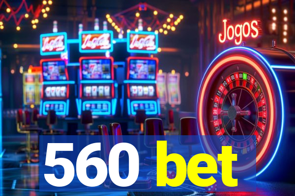 560 bet